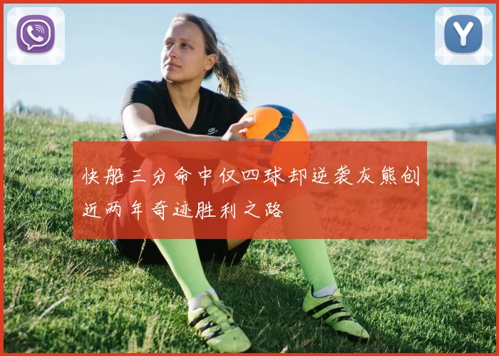 快船三分命中仅四球却逆袭灰熊创近两年奇迹胜利之路