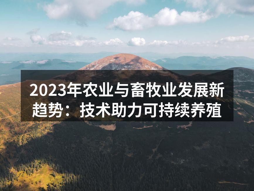 2023年农业与畜牧业发展新趋势：技术助力可持续养殖